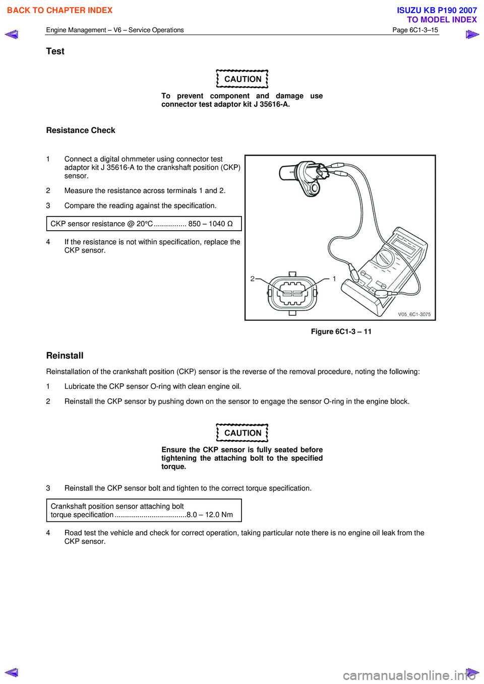 ISUZU KB P190 2007 Workshop Repair Manual Engine Management – V6 – Service Operations Page 6C1-3–15
Test
To prevent component and damage use
connector test adaptor kit J 35616-A.
Resistance Check
1 Connect a digital ohmmete ISUZU KB P190 2007 Workshop Repair Manual Engine Management – V6 – Service Operations Page 6C1-3–15
Test
To prevent component and damage use
connector test adaptor kit J 35616-A.
Resistance Check
1 Connect a digital ohmmete