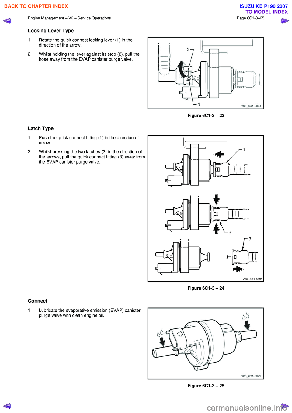 ISUZU KB P190 2007  Workshop Repair Manual Engine Management – V6 – Service Operations Page 6C1-3–25 
 
Locking Lever Type 
1  Rotate the quick connect locking lever (1) in the 
direction of the arrow. 
2  W hilst holding the lever again