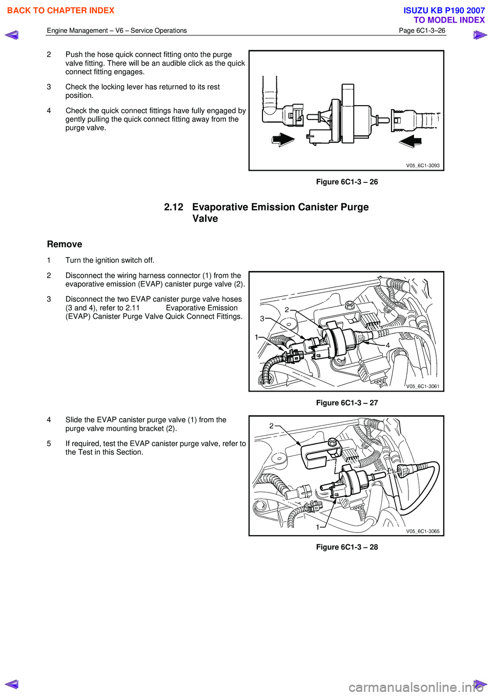 ISUZU KB P190 2007 Workshop Repair Manual Engine Management – V6 – Service Operations Page 6C1-3–26
2 Push the hose quick connect fitting onto the purge
valve fitting. There will be an audible click as the quick
connect fitting e ISUZU KB P190 2007 Workshop Repair Manual Engine Management – V6 – Service Operations Page 6C1-3–26
2 Push the hose quick connect fitting onto the purge
valve fitting. There will be an audible click as the quick
connect fitting e