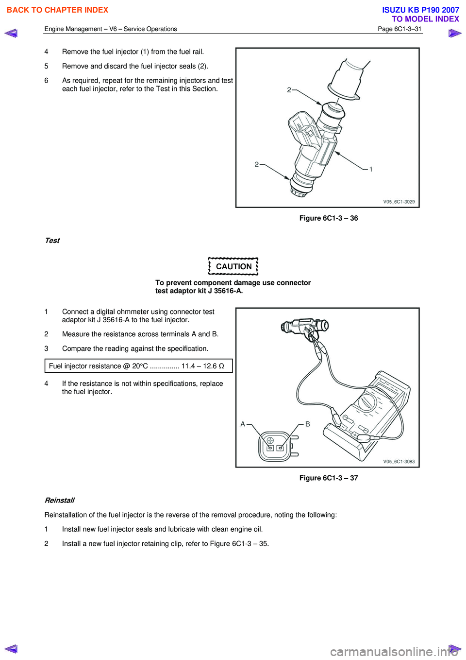 ISUZU KB P190 2007  Workshop Repair Manual Engine Management – V6 – Service Operations Page 6C1-3–31 
 
4  Remove the fuel injector (1) from the fuel rail.  
5  Remove and discard the fuel injector seals (2). 
6 
As required, repeat for 