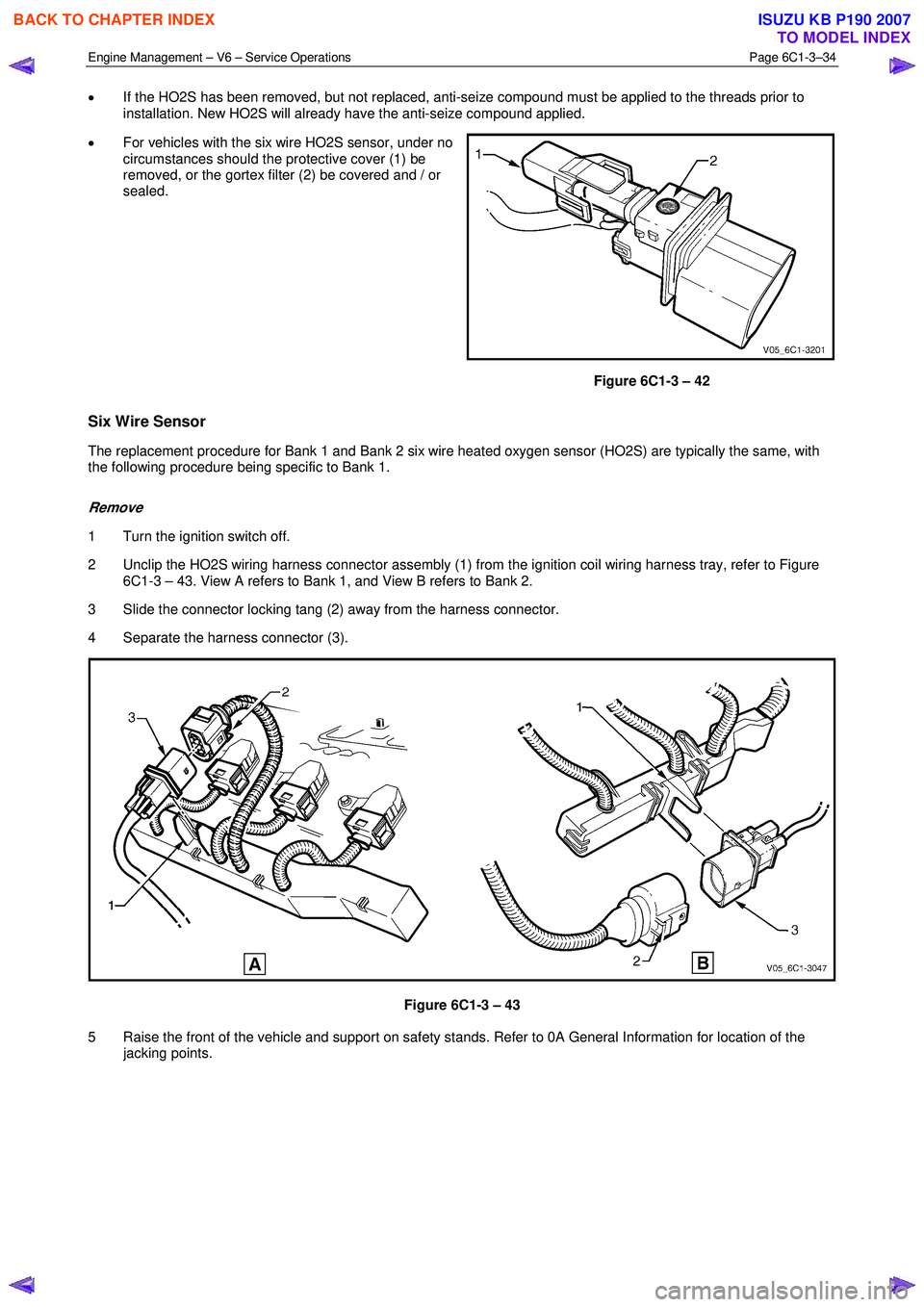 ISUZU KB P190 2007  Workshop Repair Manual Engine Management – V6 – Service Operations Page 6C1-3–34 
 
• If the HO2S has been removed, but not replaced, anti-seize compound must be applied to the threads prior to  
installation. New H