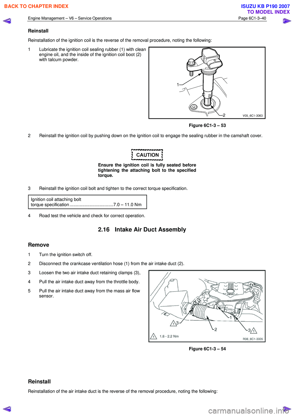 ISUZU KB P190 2007 Workshop Repair Manual Engine Management – V6 – Service Operations Page 6C1-3–40
Reinstall
Reinstallation of the ignition coil is the reverse of the removal procedure, noting the following:
1 Lubricate the igni ISUZU KB P190 2007 Workshop Repair Manual Engine Management – V6 – Service Operations Page 6C1-3–40
Reinstall
Reinstallation of the ignition coil is the reverse of the removal procedure, noting the following:
1 Lubricate the igni
