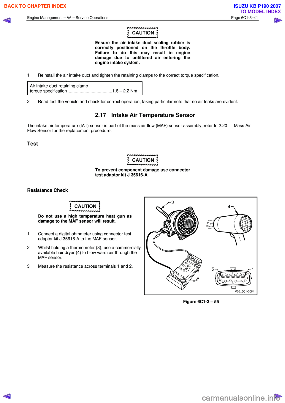 ISUZU KB P190 2007 Workshop Repair Manual Engine Management – V6 – Service Operations Page 6C1-3–41
Ensure the air intake duct sealing rubber is
correctly positioned on the throttle body.
Failure to do this may result in engine ISUZU KB P190 2007 Workshop Repair Manual Engine Management – V6 – Service Operations Page 6C1-3–41
Ensure the air intake duct sealing rubber is
correctly positioned on the throttle body.
Failure to do this may result in engine