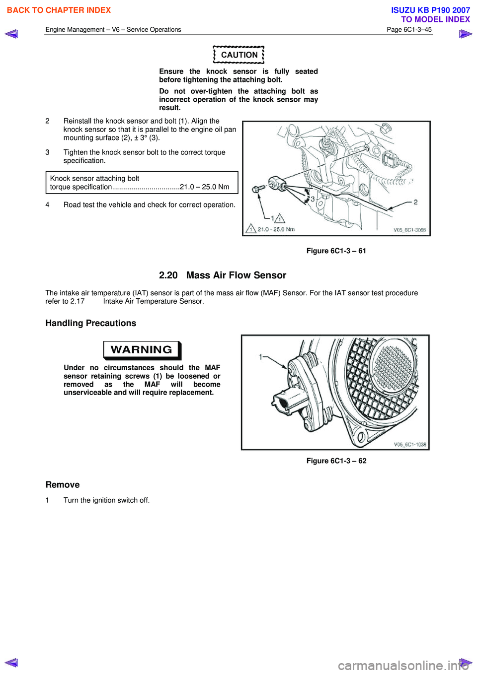 ISUZU KB P190 2007 Workshop Repair Manual Engine Management – V6 – Service Operations Page 6C1-3–45
Ensure the knock sensor is fully seated
before tightening the attaching bolt.
Do not over-tighten the attaching bolt as
incor ISUZU KB P190 2007 Workshop Repair Manual Engine Management – V6 – Service Operations Page 6C1-3–45
Ensure the knock sensor is fully seated
before tightening the attaching bolt.
Do not over-tighten the attaching bolt as
incor