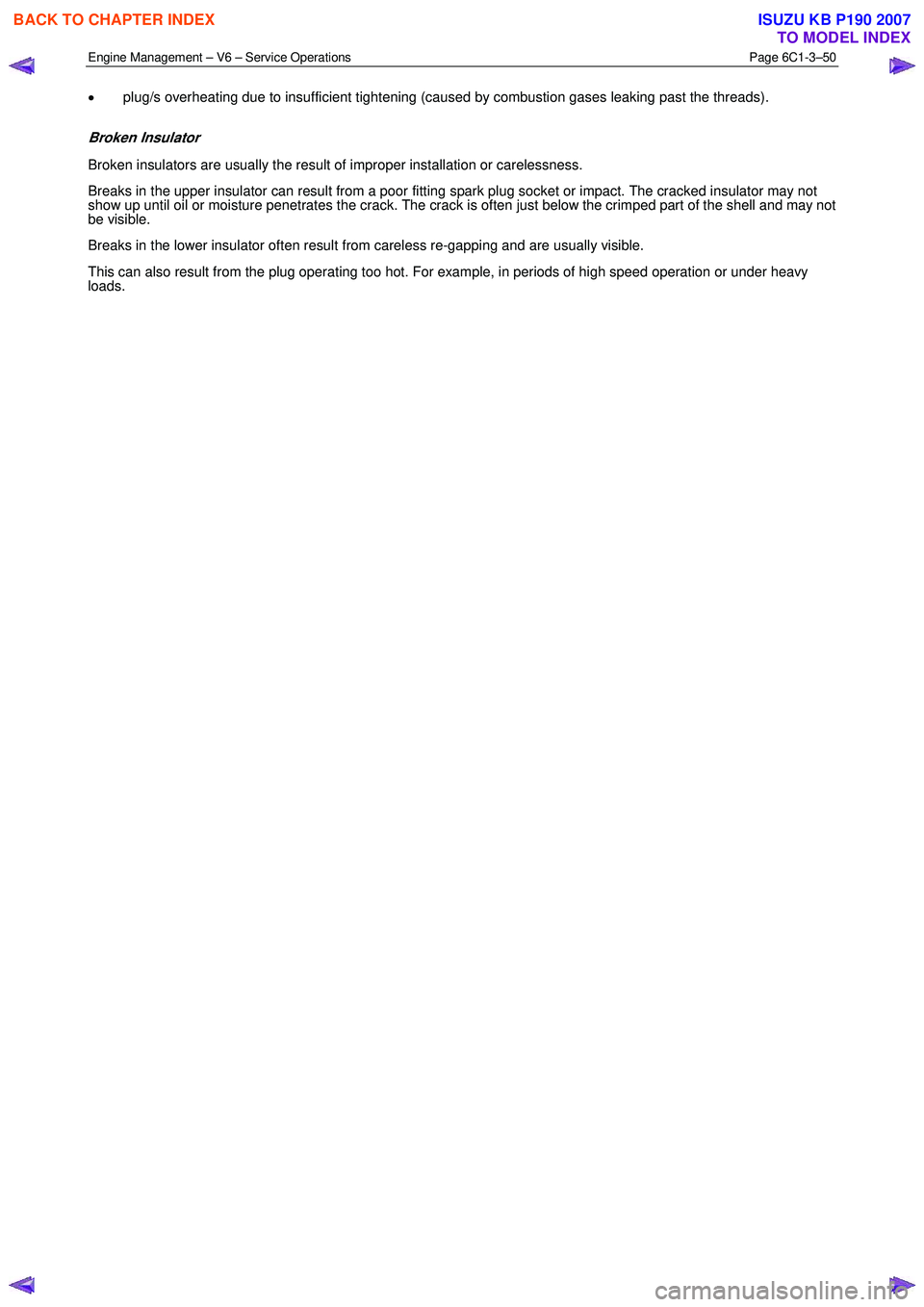 ISUZU KB P190 2007 Workshop Manual PDF Engine Management – V6 – Service Operations Page 6C1-3–50
• plug/s overheating due to insufficient tightening (caused by combustion gases leaking past the threads).
Broken Insulator
Broke ISUZU KB P190 2007 Workshop Manual PDF Engine Management – V6 – Service Operations Page 6C1-3–50
• plug/s overheating due to insufficient tightening (caused by combustion gases leaking past the threads).
Broken Insulator
Broke