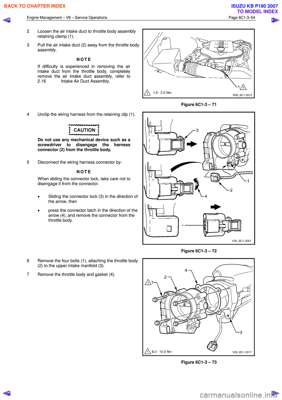 ISUZU KB P190 2007 Workshop Repair Manual Engine Management – V6 – Service Operations Page 6C1-3–54
2 Loosen the air intake duct to throttle body assembly
retaining clamp (1).
3 Pull the air intake duct (2) away from the throttle ISUZU KB P190 2007 Workshop Repair Manual Engine Management – V6 – Service Operations Page 6C1-3–54
2 Loosen the air intake duct to throttle body assembly
retaining clamp (1).
3 Pull the air intake duct (2) away from the throttle