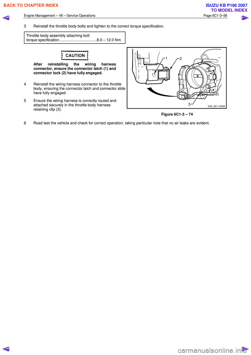 ISUZU KB P190 2007 Workshop Repair Manual Engine Management – V6 – Service Operations Page 6C1-3–56
3 Reinstall the throttle body bolts and tighten to the correct torque specification.
Throttle body assembly attaching bolt
torque ISUZU KB P190 2007 Workshop Repair Manual Engine Management – V6 – Service Operations Page 6C1-3–56
3 Reinstall the throttle body bolts and tighten to the correct torque specification.
Throttle body assembly attaching bolt
torque