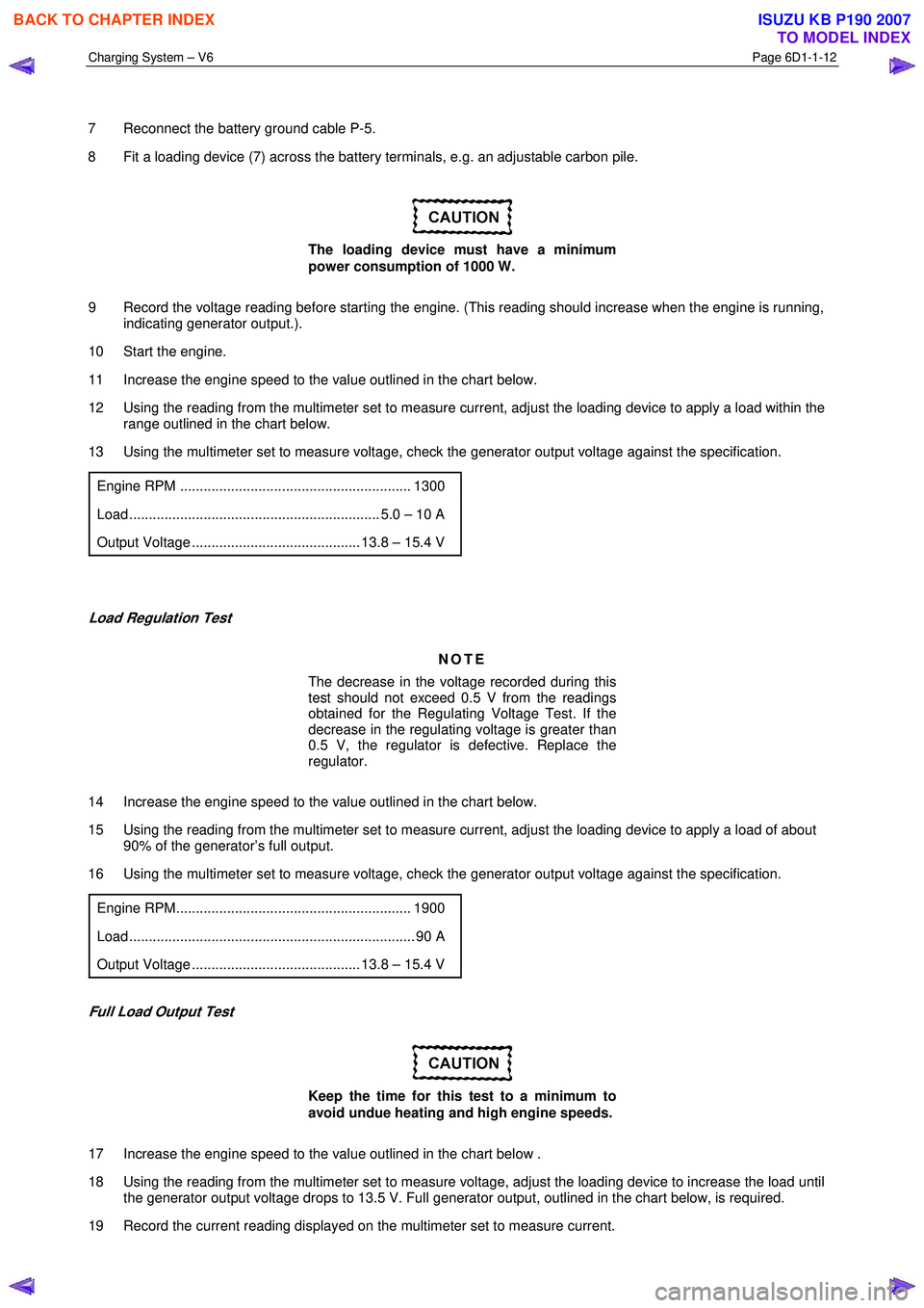 ISUZU KB P190 2007 Workshop Repair Manual Charging System – V6 Page 6D1-1-12
7 Reconnect the battery ground cable P-5.
8 Fit a loading device (7) across the battery terminals, e.g. an adjustable carbon pile.
The loading device m ISUZU KB P190 2007 Workshop Repair Manual Charging System – V6 Page 6D1-1-12
7 Reconnect the battery ground cable P-5.
8 Fit a loading device (7) across the battery terminals, e.g. an adjustable carbon pile.
The loading device m