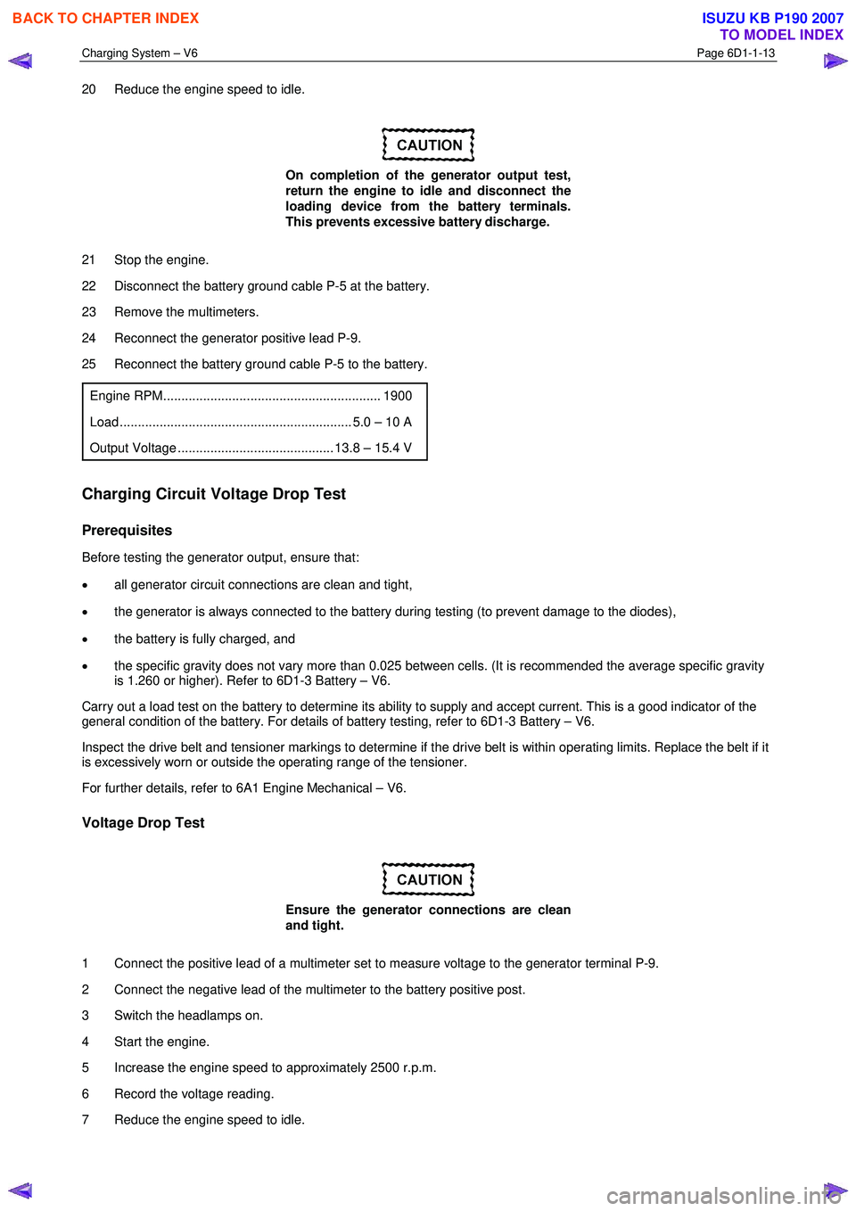 ISUZU KB P190 2007  Workshop Repair Manual Charging System – V6 Page 6D1-1-13 
 
20  Reduce the engine speed to idle. 
 
On completion of the generator output test,  
return the engine to idle and disconnect the 
loading device from the batt