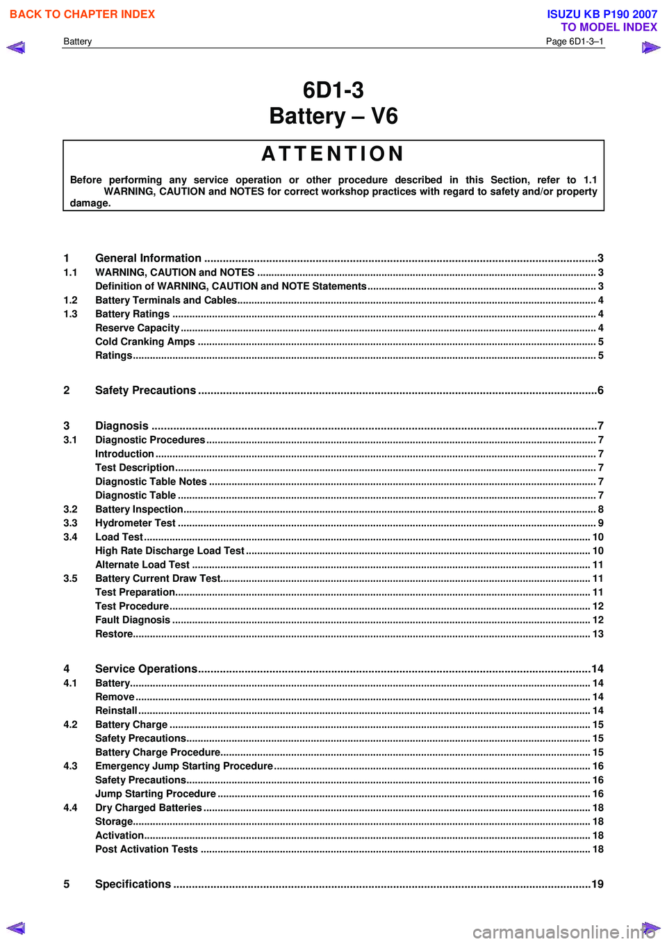 ISUZU KB P190 2007  Workshop Repair Manual Battery Page 6D1-3–1 
 
6D1-3 
Battery – V6 
ATTENTION 
Before performing any service operation or other procedure described in this Section, refer to 1.1 
  WARNING, CAUTION and NOTES for correct