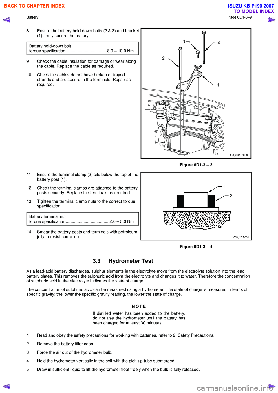 ISUZU KB P190 2007 Workshop Repair Manual Battery Page 6D1-3–9
8 Ensure the battery hold-down bolts (2 & 3) and bracket
(1) firmly secure the battery.
Battery hold-down bolt
torque specification ...................................8.0 ISUZU KB P190 2007 Workshop Repair Manual Battery Page 6D1-3–9
8 Ensure the battery hold-down bolts (2 & 3) and bracket
(1) firmly secure the battery.
Battery hold-down bolt
torque specification ...................................8.0