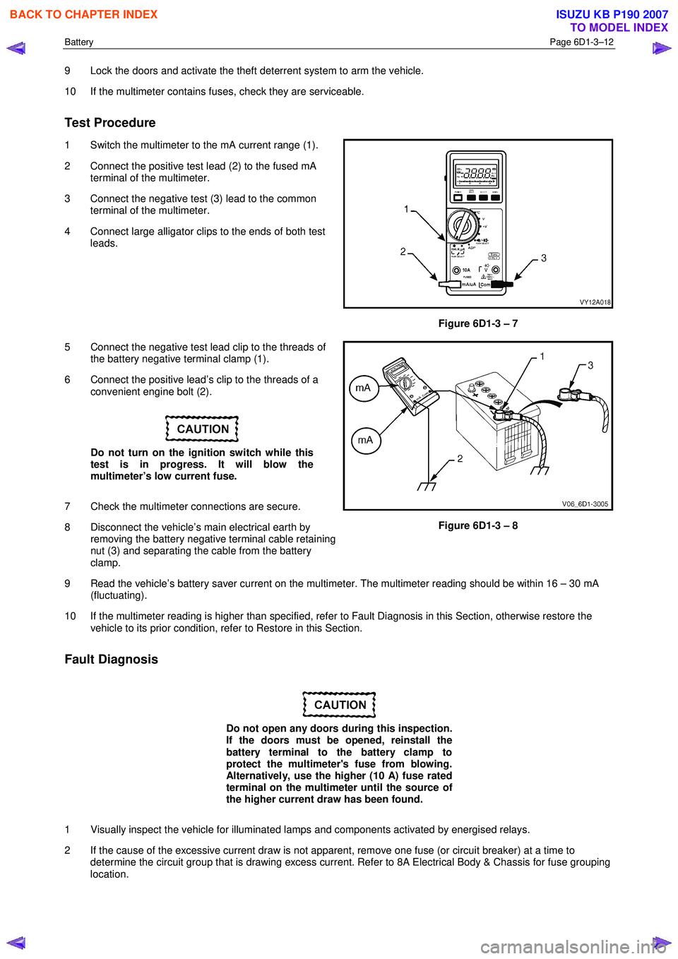 ISUZU KB P190 2007  Workshop Repair Manual Battery Page 6D1-3–12 
 
9  Lock the doors and activate the theft deterrent system to arm the vehicle.  
10  If the multimeter contains fuses, check they are serviceable. 
Test Procedure 
1  Switch 