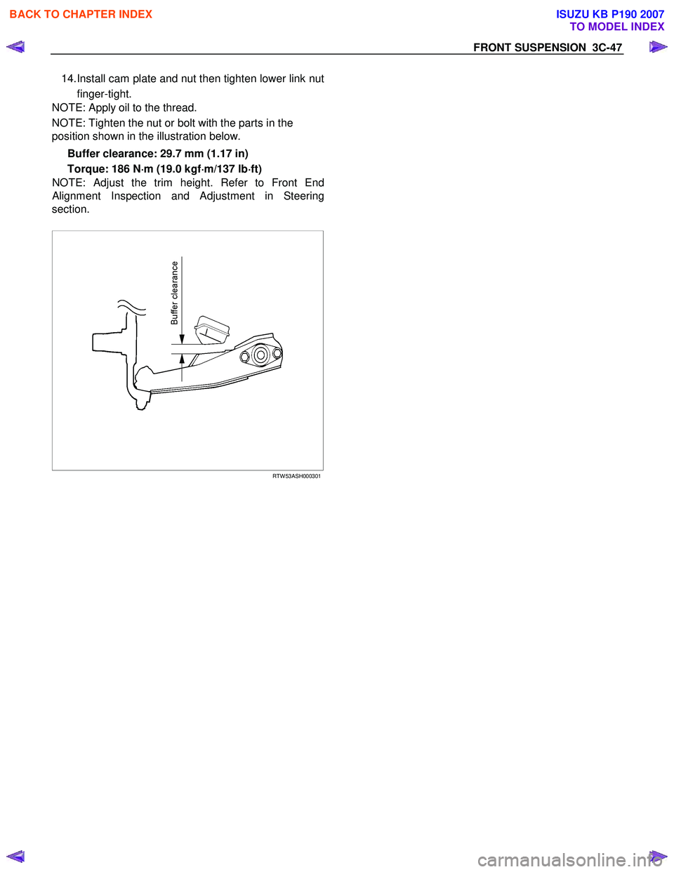 ISUZU KB P190 2007 Workshop Repair Manual FRONT SUSPENSION 3C-47
14. Install cam plate and nut then tighten lower link nut
finger-tight.
NOTE: Apply oil to the thread.
NOTE: Tighten the nut or bolt with the parts in the
position shown ISUZU KB P190 2007 Workshop Repair Manual FRONT SUSPENSION 3C-47
14. Install cam plate and nut then tighten lower link nut
finger-tight.
NOTE: Apply oil to the thread.
NOTE: Tighten the nut or bolt with the parts in the
position shown