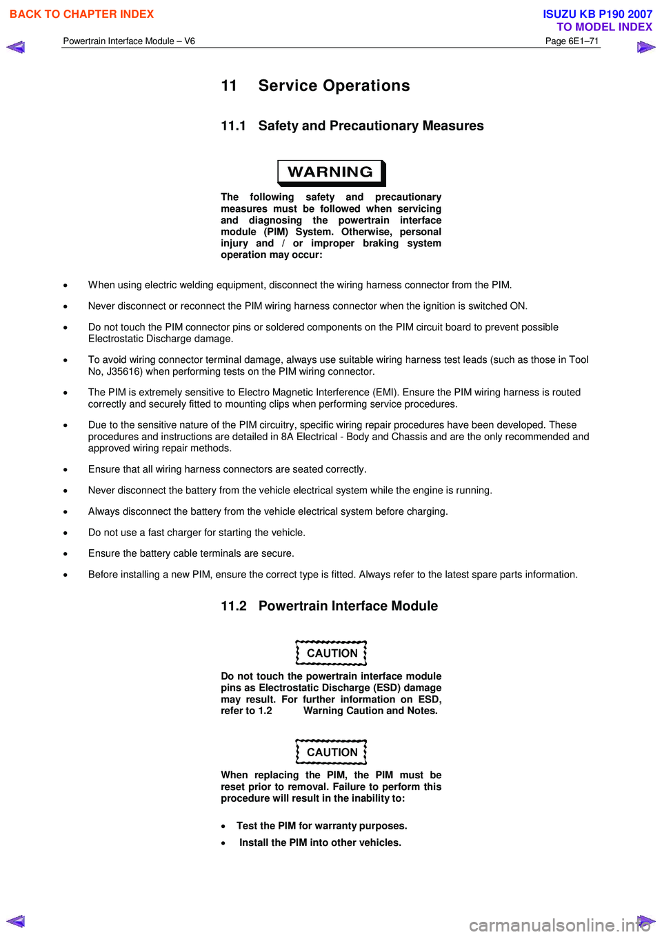 ISUZU KB P190 2007 Workshop Repair Manual Powertrain Interface Module – V6 Page 6E1–71
11 Service Operations
11.1 Safety and Precautionary Measures
The following safety and precautionary
measures must be followed when servicing ISUZU KB P190 2007 Workshop Repair Manual Powertrain Interface Module – V6 Page 6E1–71
11 Service Operations
11.1 Safety and Precautionary Measures
The following safety and precautionary
measures must be followed when servicing