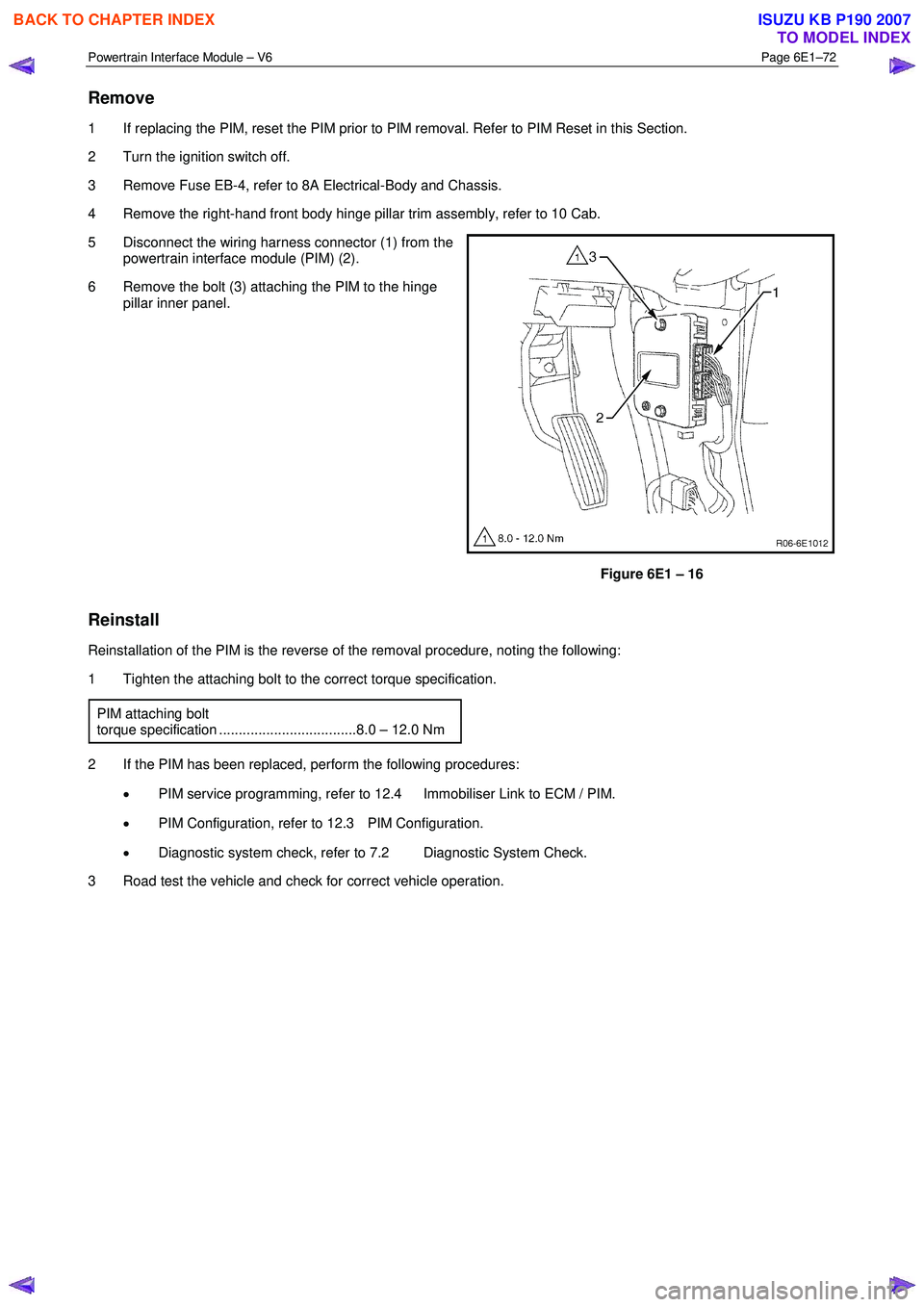 ISUZU KB P190 2007  Workshop Repair Manual Powertrain Interface Module – V6 Page 6E1–72 
 
Remove 
1  If replacing the PIM, reset the PIM prior to PIM removal. Refer to PIM Reset in this Section.  
2  Turn the ignition switch off. 
3  Remo