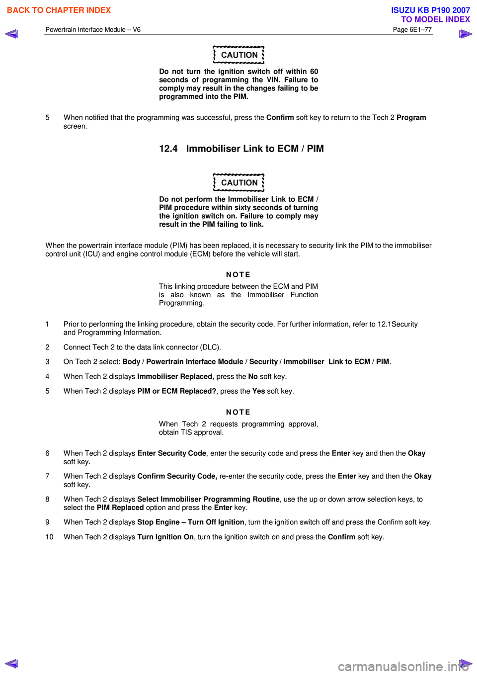 ISUZU KB P190 2007 Workshop Manual PDF Powertrain Interface Module – V6 Page 6E1–77
Do not turn the ignition switch off within 60
seconds of programming the VIN. Failure to
comply may result in the changes failing to be
prog ISUZU KB P190 2007 Workshop Manual PDF Powertrain Interface Module – V6 Page 6E1–77
Do not turn the ignition switch off within 60
seconds of programming the VIN. Failure to
comply may result in the changes failing to be
prog