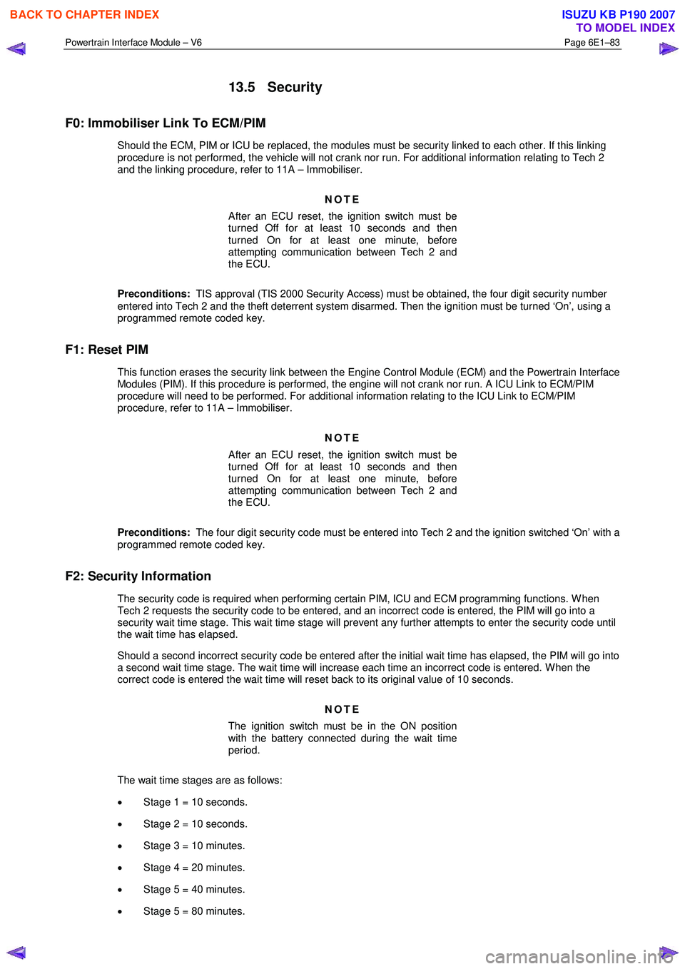 ISUZU KB P190 2007  Workshop Repair Manual Powertrain Interface Module – V6 Page 6E1–83 
 
13.5 Security 
F0: Immobiliser Link To ECM/PIM 
 Should the ECM, PIM or ICU be replaced, the modules must be security linked to each other. If this 