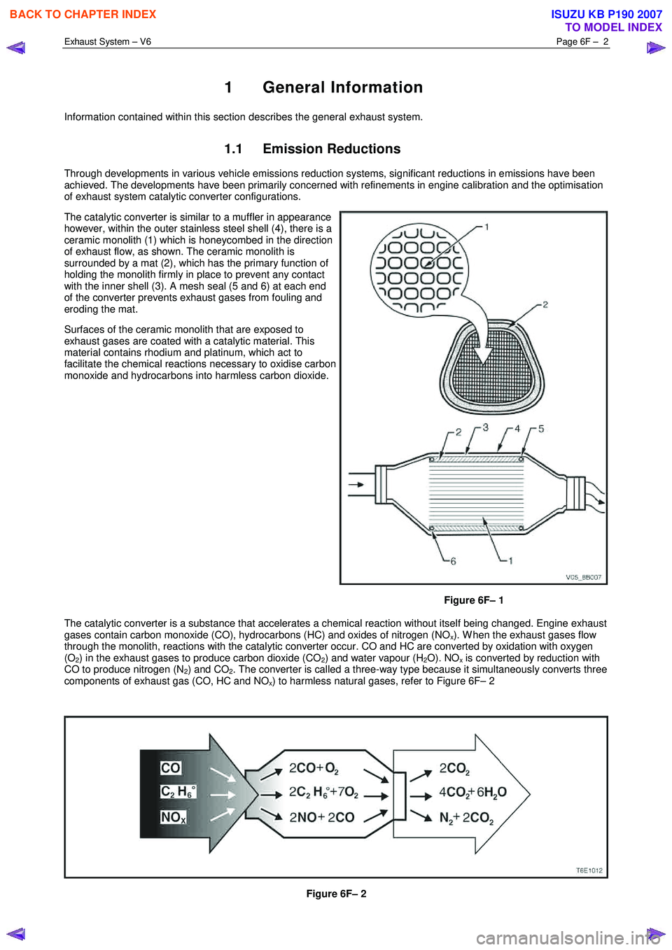 ISUZU KB P190 2007  Workshop Repair Manual Exhaust System – V6 Page 6F –  2 
 
1 General Information 
Information contained within this section describes the general exhaust system. 
1.1 Emission Reductions 
Through developments in various