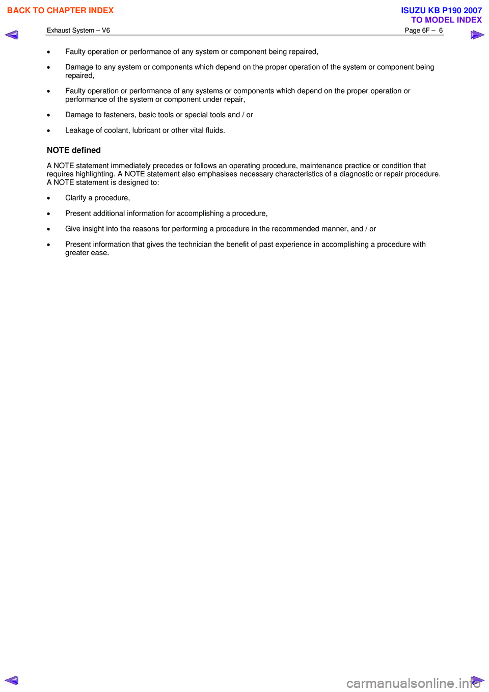 ISUZU KB P190 2007  Workshop Repair Manual Exhaust System – V6 Page 6F –  6 
 
• Faulty operation or performance of any system or component being repaired, 
•  Damage to any system or components which depend on the proper operation of 