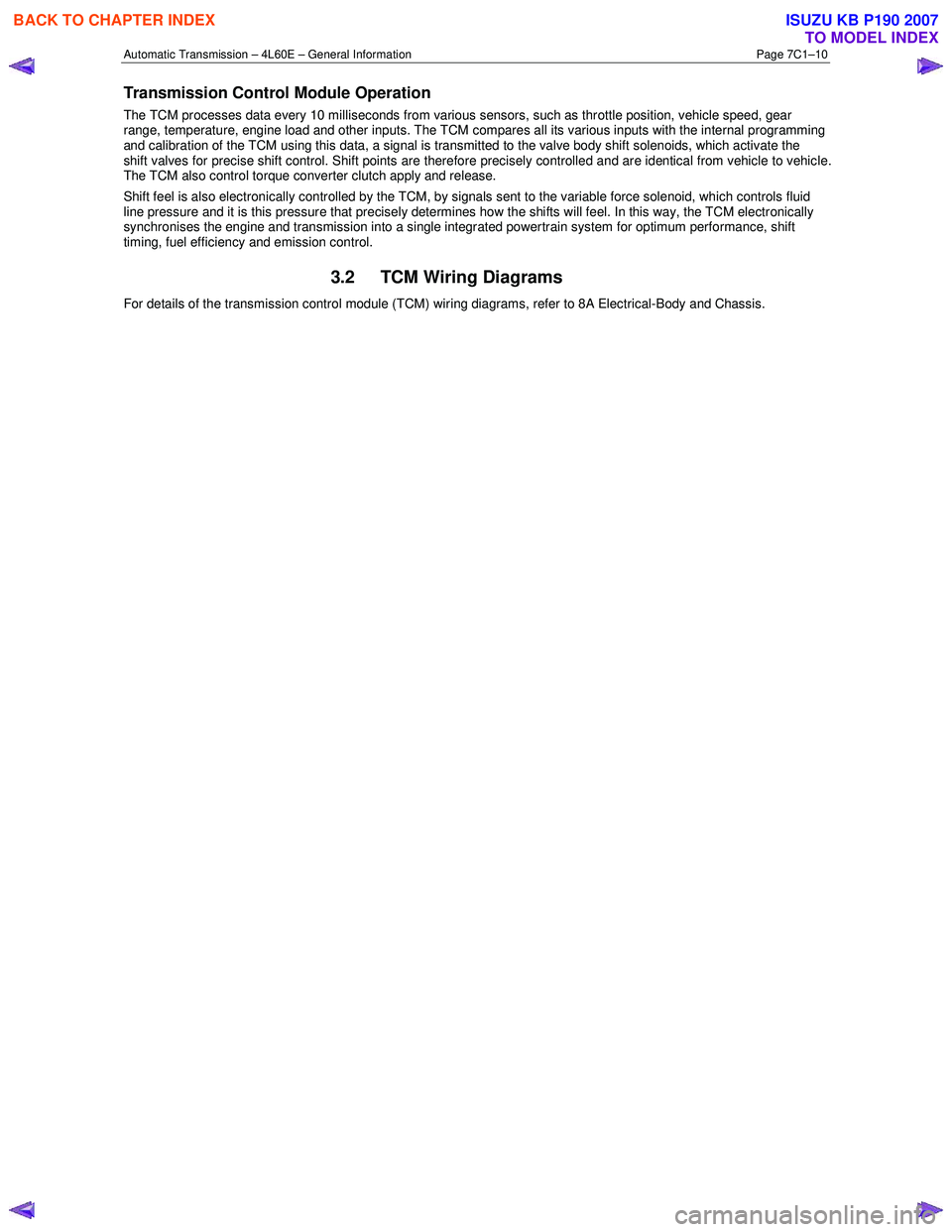 ISUZU KB P190 2007 Workshop Repair Manual Automatic Transmission – 4L60E – General Information Page 7C1–10
Transmission Control Module Operation
The TCM processes data every 10 milliseconds from various sensors, such as throttle posit ISUZU KB P190 2007 Workshop Repair Manual Automatic Transmission – 4L60E – General Information Page 7C1–10
Transmission Control Module Operation
The TCM processes data every 10 milliseconds from various sensors, such as throttle posit