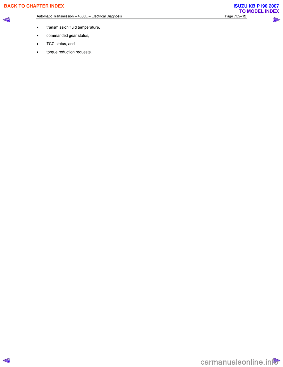 ISUZU KB P190 2007 Workshop Owners Guide Automatic Transmission – 4L60E – Electrical Diagnosis Page 7C2–12
• transmission fluid temperature,
• commanded gear status,
• TCC status, and
• torque reduction requests.
BAC ISUZU KB P190 2007 Workshop Owners Guide Automatic Transmission – 4L60E – Electrical Diagnosis Page 7C2–12
• transmission fluid temperature,
• commanded gear status,
• TCC status, and
• torque reduction requests.
BAC