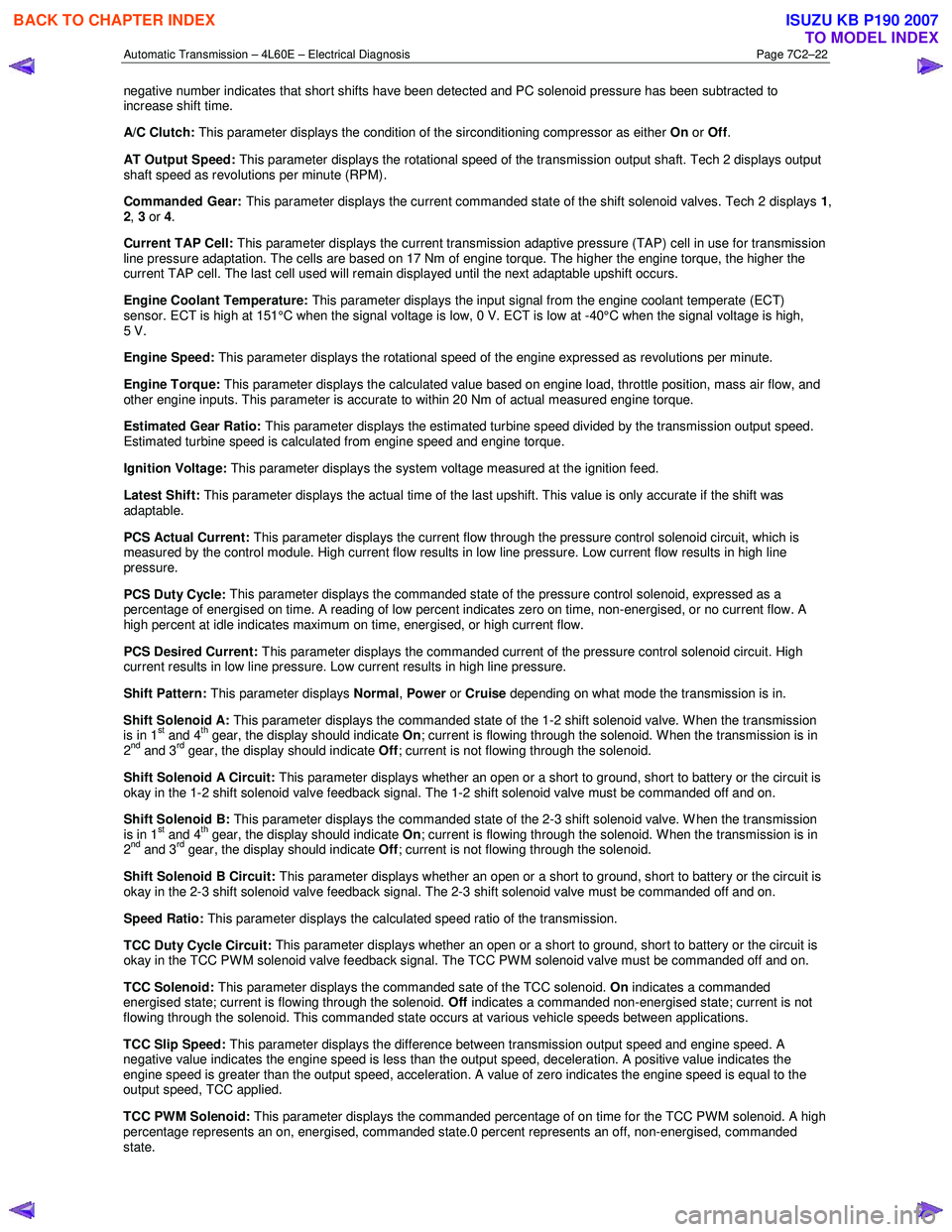 ISUZU KB P190 2007 Workshop Repair Manual Automatic Transmission – 4L60E – Electrical Diagnosis Page 7C2–22
negative number indicates that short shifts have been detected and PC solenoid pressure has been subtracted to
increase shif ISUZU KB P190 2007 Workshop Repair Manual Automatic Transmission – 4L60E – Electrical Diagnosis Page 7C2–22
negative number indicates that short shifts have been detected and PC solenoid pressure has been subtracted to
increase shif