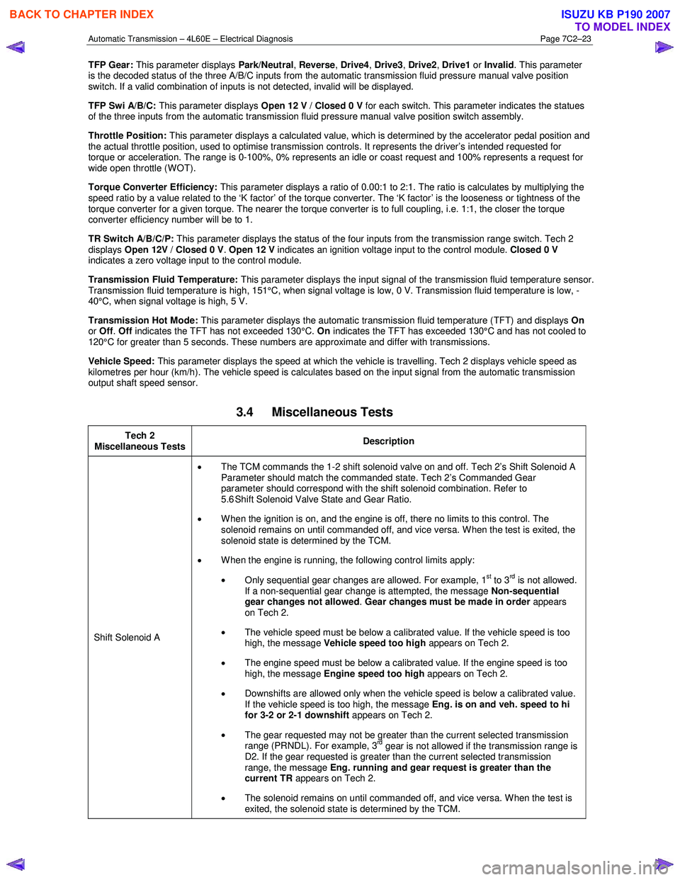 ISUZU KB P190 2007 Workshop Repair Manual Automatic Transmission – 4L60E – Electrical Diagnosis Page 7C2–23
TFP Gear: This parameter displays Park/Neutral, Reverse , Drive4 , Drive3 , Drive2 , Drive1 or Invalid . This parameter
is ISUZU KB P190 2007 Workshop Repair Manual Automatic Transmission – 4L60E – Electrical Diagnosis Page 7C2–23
TFP Gear: This parameter displays Park/Neutral, Reverse , Drive4 , Drive3 , Drive2 , Drive1 or Invalid . This parameter
is
