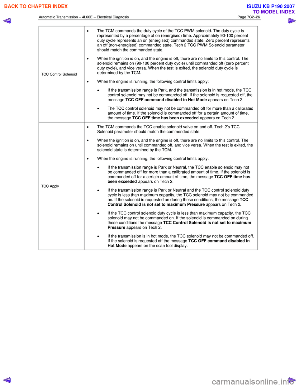 ISUZU KB P190 2007 Workshop Repair Manual Automatic Transmission – 4L60E – Electrical Diagnosis Page 7C2–26
TCC Control Solenoid
• The TCM commands the duty cycle of the TCC PWM solenoid. The duty cycle is
represented by a percen ISUZU KB P190 2007 Workshop Repair Manual Automatic Transmission – 4L60E – Electrical Diagnosis Page 7C2–26
TCC Control Solenoid
• The TCM commands the duty cycle of the TCC PWM solenoid. The duty cycle is
represented by a percen