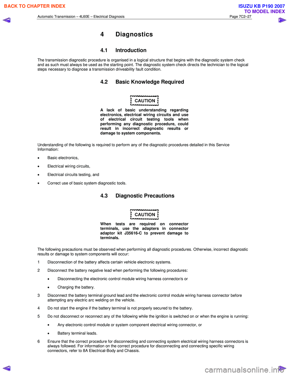 ISUZU KB P190 2007 Workshop Repair Manual Automatic Transmission – 4L60E – Electrical Diagnosis Page 7C2–27
4 Diagnostics
4.1 Introduction
The transmission diagnostic procedure is organised in a logical structure that begins with th ISUZU KB P190 2007 Workshop Repair Manual Automatic Transmission – 4L60E – Electrical Diagnosis Page 7C2–27
4 Diagnostics
4.1 Introduction
The transmission diagnostic procedure is organised in a logical structure that begins with th