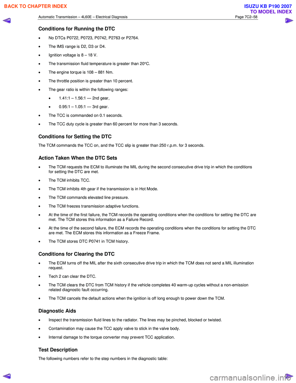 ISUZU KB P190 2007 Workshop Service Manual Automatic Transmission – 4L60E – Electrical Diagnosis Page 7C2–58
Conditions for Running the DTC
• No DTCs P0722, P0723, P0742, P2763 or P2764.
• The IMS range is D2, D3 or D4.
• I ISUZU KB P190 2007 Workshop Service Manual Automatic Transmission – 4L60E – Electrical Diagnosis Page 7C2–58
Conditions for Running the DTC
• No DTCs P0722, P0723, P0742, P2763 or P2764.
• The IMS range is D2, D3 or D4.
• I