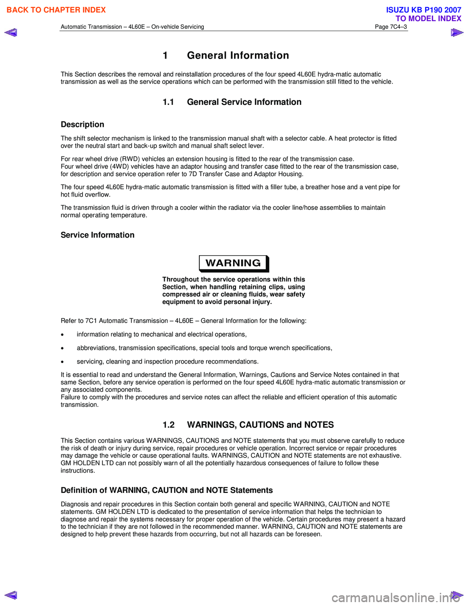 ISUZU KB P190 2007 Workshop Repair Manual Automatic Transmission – 4L60E – On-vehicle Servicing Page 7C4–3
1 General Information
This Section describes the removal and reinstallation procedures of the four speed 4L60E hydra-matic auto ISUZU KB P190 2007 Workshop Repair Manual Automatic Transmission – 4L60E – On-vehicle Servicing Page 7C4–3
1 General Information
This Section describes the removal and reinstallation procedures of the four speed 4L60E hydra-matic auto