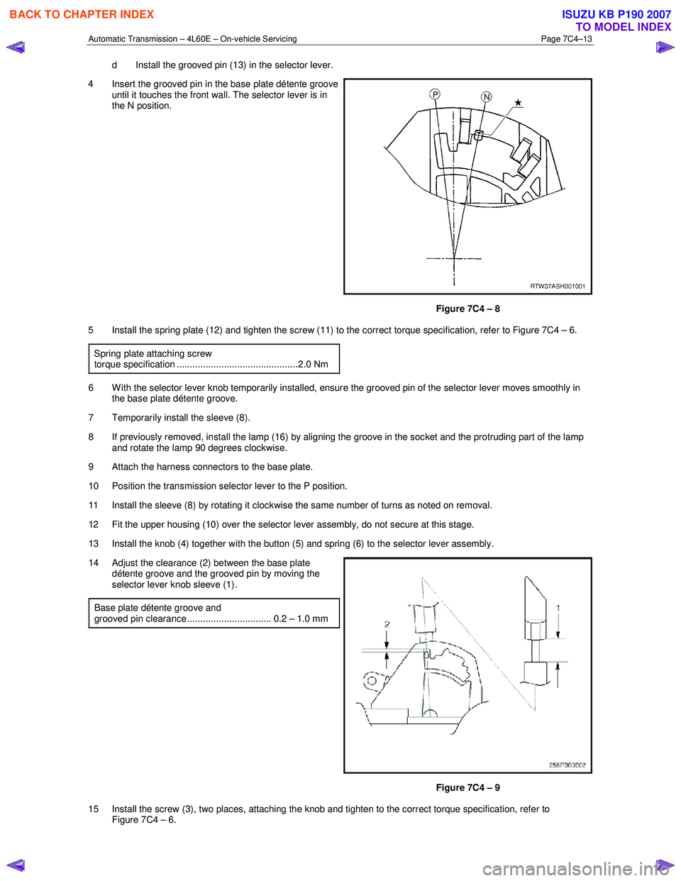 ISUZU KB P190 2007 Workshop Repair Manual Automatic Transmission – 4L60E – On-vehicle Servicing Page 7C4–13
d Install the grooved pin (13) in the selector lever.
4 Insert the grooved pin in the base plate détente groove until it t ISUZU KB P190 2007 Workshop Repair Manual Automatic Transmission – 4L60E – On-vehicle Servicing Page 7C4–13
d Install the grooved pin (13) in the selector lever.
4 Insert the grooved pin in the base plate détente groove until it t