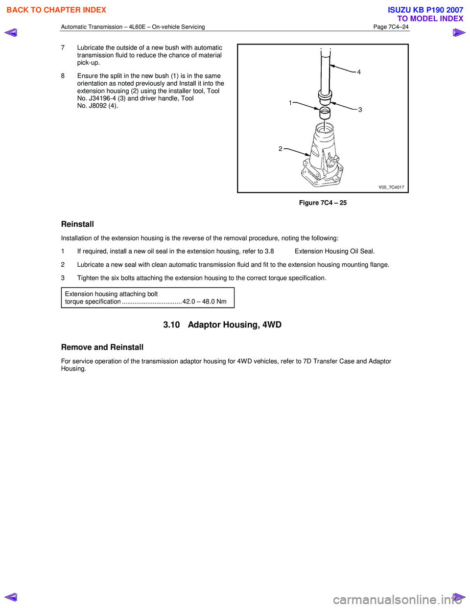 ISUZU KB P190 2007 Workshop Repair Manual Automatic Transmission – 4L60E – On-vehicle Servicing Page 7C4–24
7 Lubricate the outside of a new bush with automatic
transmission fluid to reduce the chance of material
pick-up.
8 Ensur ISUZU KB P190 2007 Workshop Repair Manual Automatic Transmission – 4L60E – On-vehicle Servicing Page 7C4–24
7 Lubricate the outside of a new bush with automatic
transmission fluid to reduce the chance of material
pick-up.
8 Ensur