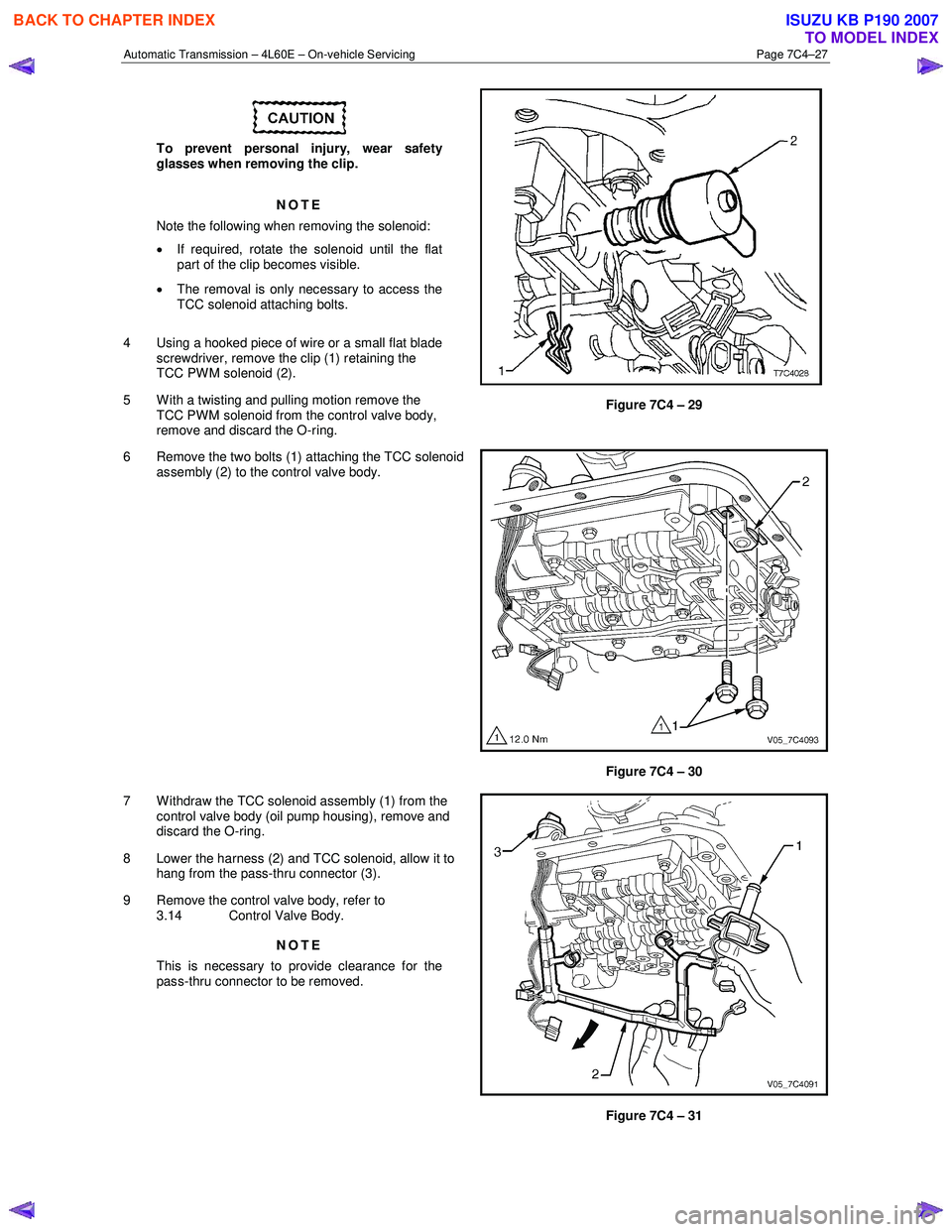 ISUZU KB P190 2007 Workshop Repair Manual Automatic Transmission – 4L60E – On-vehicle Servicing Page 7C4–27
To prevent personal injury, wear safety
glasses when removing the clip.
NOTE
Note the following when removing the solenoi ISUZU KB P190 2007 Workshop Repair Manual Automatic Transmission – 4L60E – On-vehicle Servicing Page 7C4–27
To prevent personal injury, wear safety
glasses when removing the clip.
NOTE
Note the following when removing the solenoi