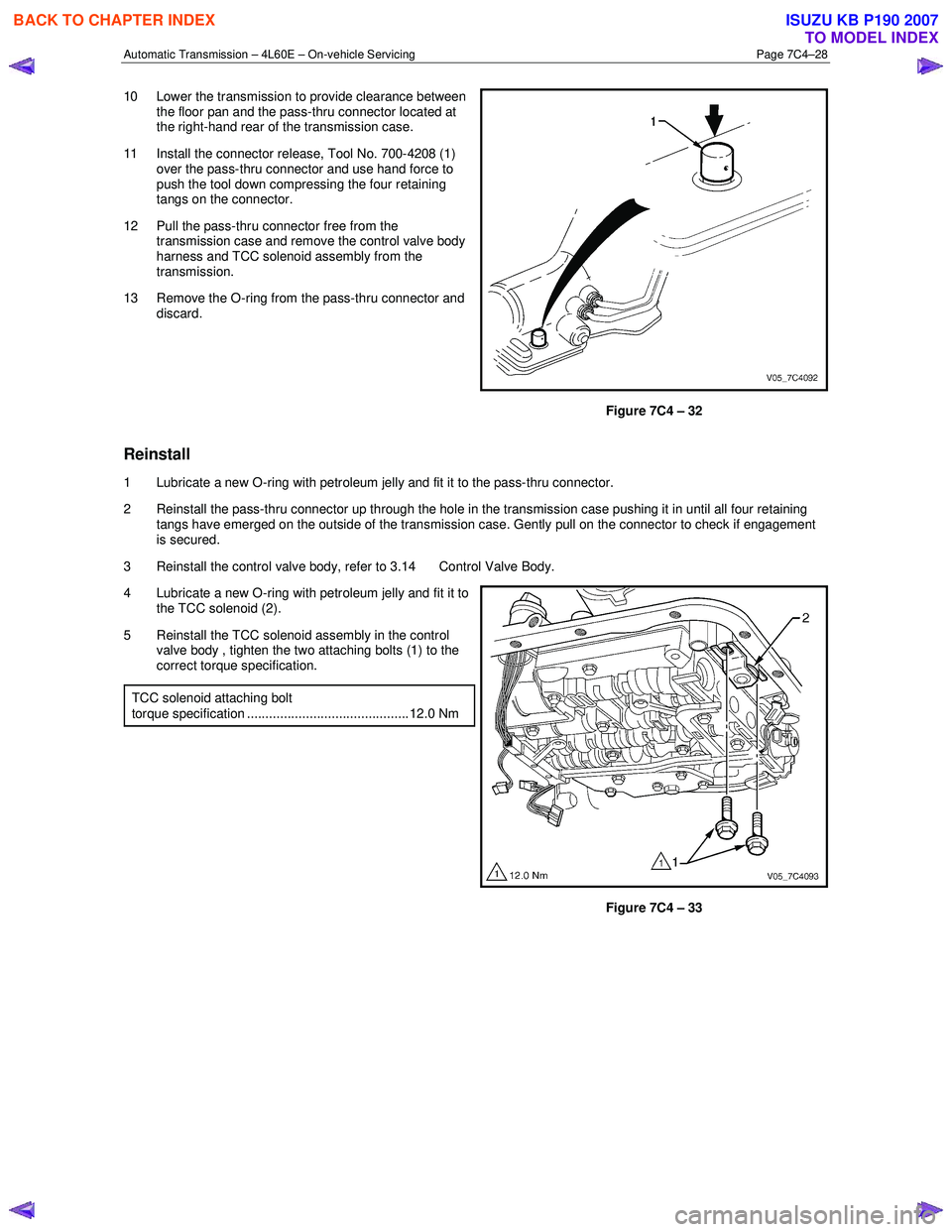 ISUZU KB P190 2007 Workshop Repair Manual Automatic Transmission – 4L60E – On-vehicle Servicing Page 7C4–28
10 Lower the transmission to provide clearance between
the floor pan and the pass-thru connector located at
the right-hand ISUZU KB P190 2007 Workshop Repair Manual Automatic Transmission – 4L60E – On-vehicle Servicing Page 7C4–28
10 Lower the transmission to provide clearance between
the floor pan and the pass-thru connector located at
the right-hand