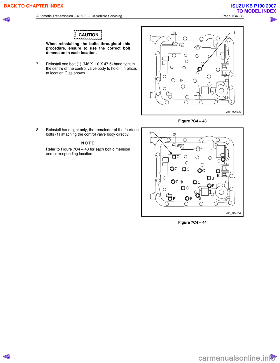 ISUZU KB P190 2007 Workshop Repair Manual Automatic Transmission – 4L60E – On-vehicle Servicing Page 7C4–33
When reinstalling the bolts throughout this
procedure, ensure to use the correct bolt
dimension in each location.
7 Rei ISUZU KB P190 2007 Workshop Repair Manual Automatic Transmission – 4L60E – On-vehicle Servicing Page 7C4–33
When reinstalling the bolts throughout this
procedure, ensure to use the correct bolt
dimension in each location.
7 Rei