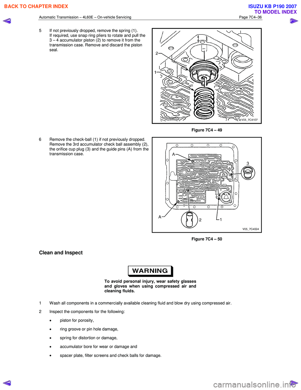 ISUZU KB P190 2007 Workshop Repair Manual Automatic Transmission – 4L60E – On-vehicle Servicing Page 7C4–36
5 If not previously dropped, remove the spring (1).
If required, use snap ring pliers to rotate and pull the
3 – 4 accumu ISUZU KB P190 2007 Workshop Repair Manual Automatic Transmission – 4L60E – On-vehicle Servicing Page 7C4–36
5 If not previously dropped, remove the spring (1).
If required, use snap ring pliers to rotate and pull the
3 – 4 accumu
