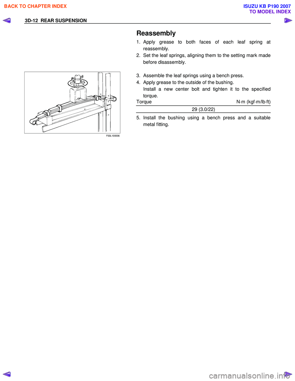 ISUZU KB P190 2007  Workshop User Guide 3D-12  REAR SUSPENSION 
  Reassembly 
1. Apply grease to both faces of each leaf spring at
reassembly. 
2.  Set the leaf springs, aligning them to the setting mark made 
before disassembly. 
 
F03L100