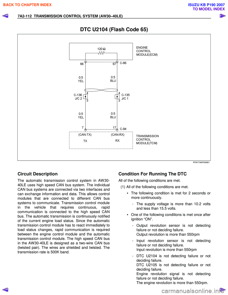 ISUZU KB P190 2007 Workshop Repair Manual 7A2-112 TRANSMISSION CONTROL SYSTEM (AW30–40LE)
DTC U2104 (Flash Code 65)
RTW 77AMF000801
Circuit Description
The automatic transmission control system in AW 30-
40LE uses high s ISUZU KB P190 2007 Workshop Repair Manual 7A2-112 TRANSMISSION CONTROL SYSTEM (AW30–40LE)
DTC U2104 (Flash Code 65)
RTW 77AMF000801
Circuit Description
The automatic transmission control system in AW 30-
40LE uses high s