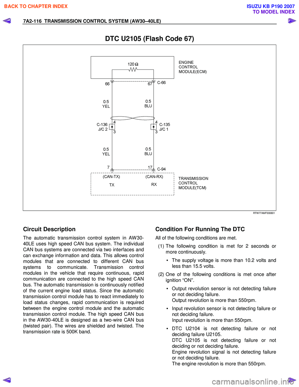 ISUZU KB P190 2007 Workshop Repair Manual 7A2-116 TRANSMISSION CONTROL SYSTEM (AW30–40LE)
DTC U2105 (Flash Code 67)
RTW 77AMF000801
Circuit Description
The automatic transmission control system in AW 30-
40LE uses high s ISUZU KB P190 2007 Workshop Repair Manual 7A2-116 TRANSMISSION CONTROL SYSTEM (AW30–40LE)
DTC U2105 (Flash Code 67)
RTW 77AMF000801
Circuit Description
The automatic transmission control system in AW 30-
40LE uses high s