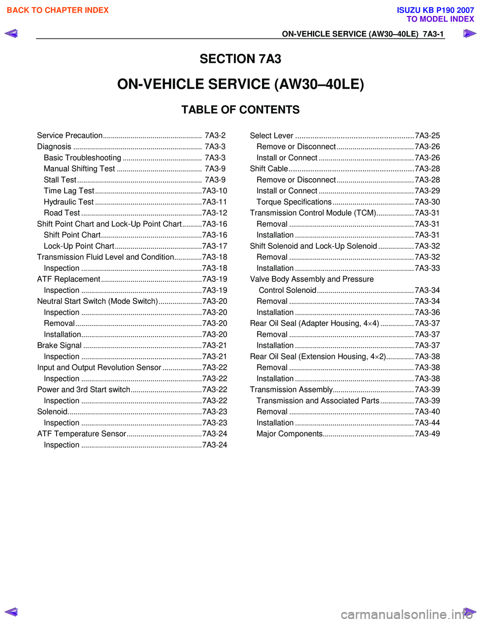 ISUZU KB P190 2007 Workshop Repair Manual ON-VEHICLE SERVICE (AW30–40LE) 7A3-1
SECTION 7A3
ON-VEHICLE SERVICE (AW30–40LE)
TABLE OF CONTENTS
Service Precaution .................................................. 7A3-2
Diagnosis ... ISUZU KB P190 2007 Workshop Repair Manual ON-VEHICLE SERVICE (AW30–40LE) 7A3-1
SECTION 7A3
ON-VEHICLE SERVICE (AW30–40LE)
TABLE OF CONTENTS
Service Precaution .................................................. 7A3-2
Diagnosis ...