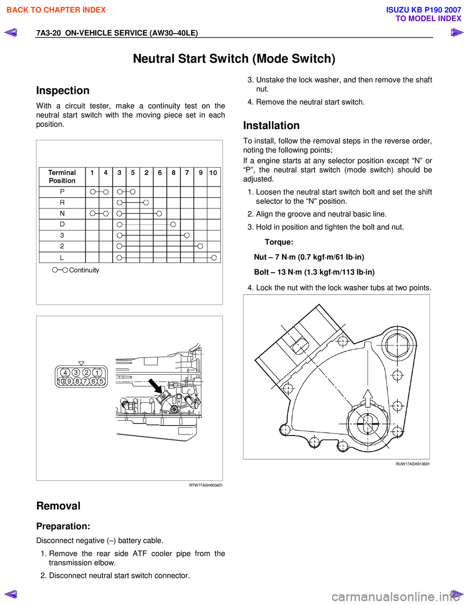 ISUZU KB P190 2007 Workshop Repair Manual 7A3-20 ON-VEHICLE SERVICE (AW30–40LE)
Neutral Start Switch (Mode Switch)
Inspection
W ith a circuit tester, make a continuity test on the
neutral start switch with the moving piece set in each
ISUZU KB P190 2007 Workshop Repair Manual 7A3-20 ON-VEHICLE SERVICE (AW30–40LE)
Neutral Start Switch (Mode Switch)
Inspection
W ith a circuit tester, make a continuity test on the
neutral start switch with the moving piece set in each