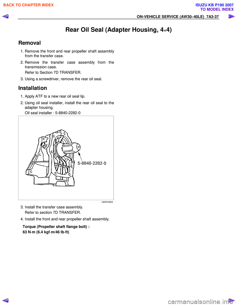 ISUZU KB P190 2007  Workshop Repair Manual ON-VEHICLE SERVICE (AW30–40LE)  7A3-37 
Rear Oil Seal (Adapter Housing, 4×
×× 
×4)
 
Removal 
 1. Remove the front and rear propeller shaft assembly
from the transfer case. 
 2. Remove the trans