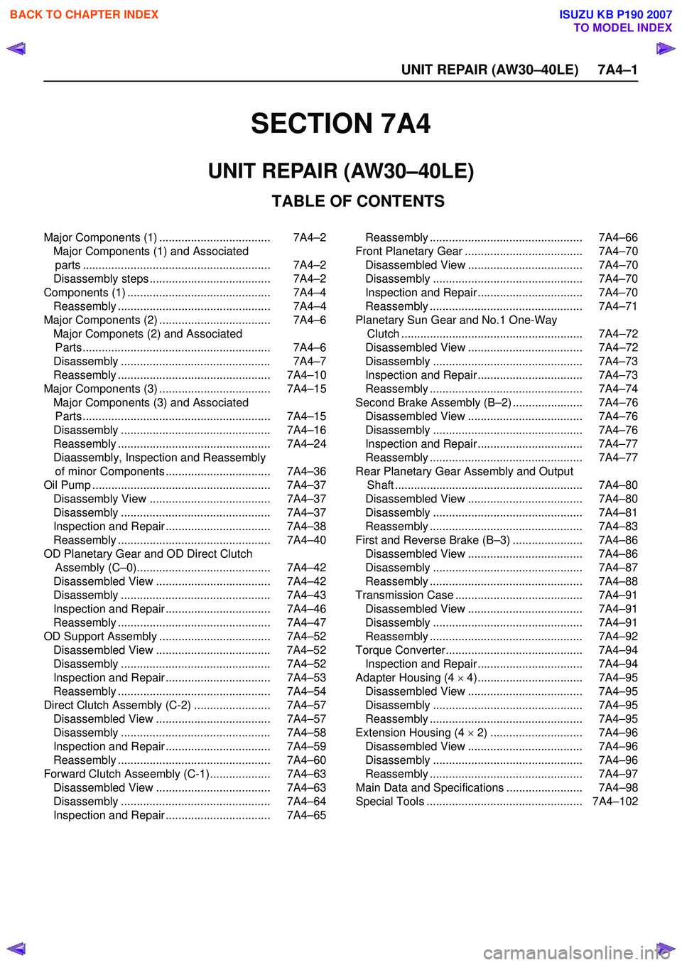 ISUZU KB P190 2007 Workshop Repair Manual UNIT REPAIR (AW30–40LE) 7A4–1
SECTION 7A4
TABLE OF CONTENTS
UNIT REPAIR (AW30–40LE)
Major Components (1) ................................... 7A4–2Major Components (1) and Associatedparts ..... ISUZU KB P190 2007 Workshop Repair Manual UNIT REPAIR (AW30–40LE) 7A4–1
SECTION 7A4
TABLE OF CONTENTS
UNIT REPAIR (AW30–40LE)
Major Components (1) ................................... 7A4–2Major Components (1) and Associatedparts .....