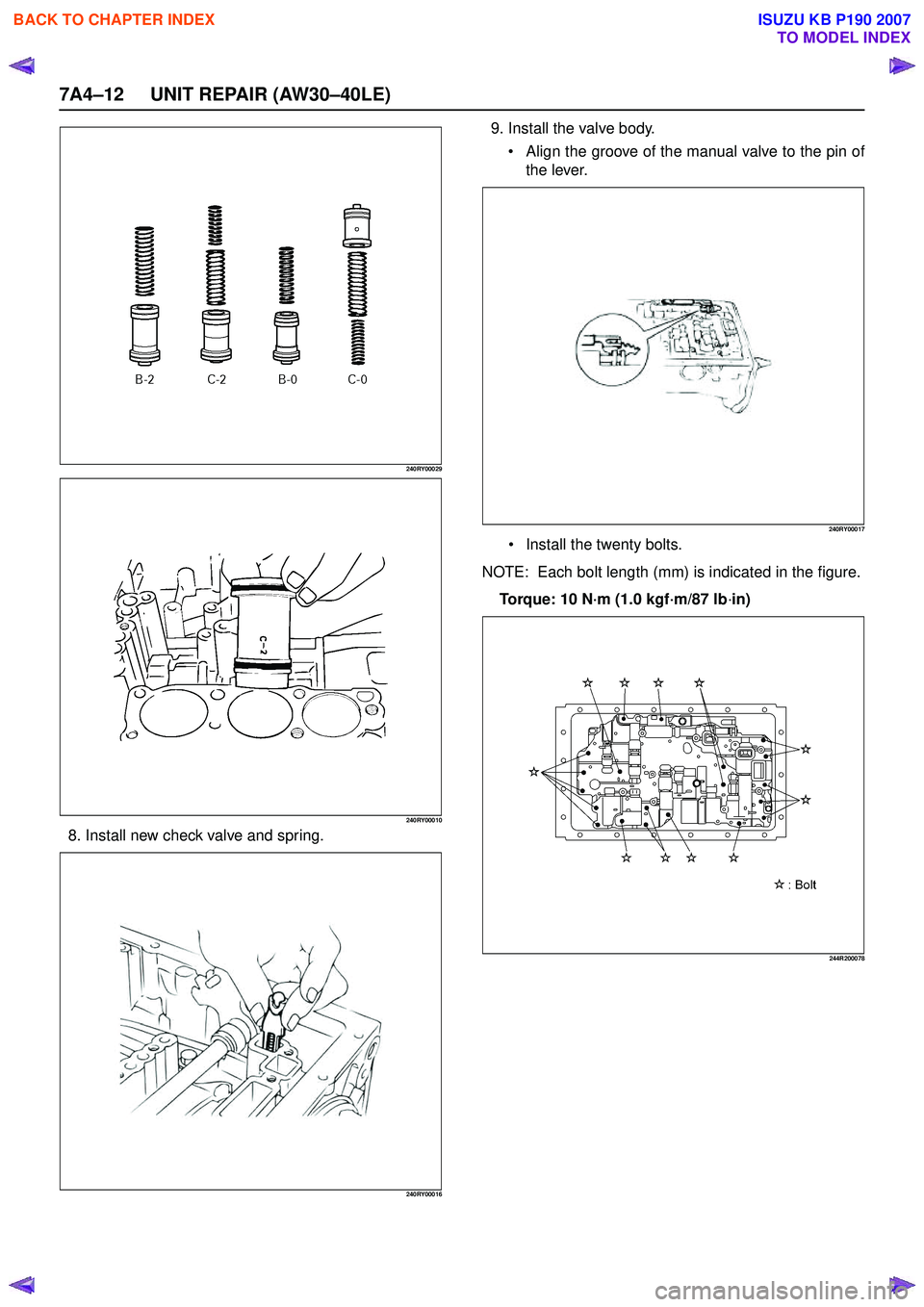 ISUZU KB P190 2007  Workshop Repair Manual 7A4–12 UNIT REPAIR (AW30–40LE)
240RY00029 
240RY00010
8. Install new check valve and spring.
240RY00016
9. Install the valve body. Align the groove of the manual valve to the pin of 
the lever.
2