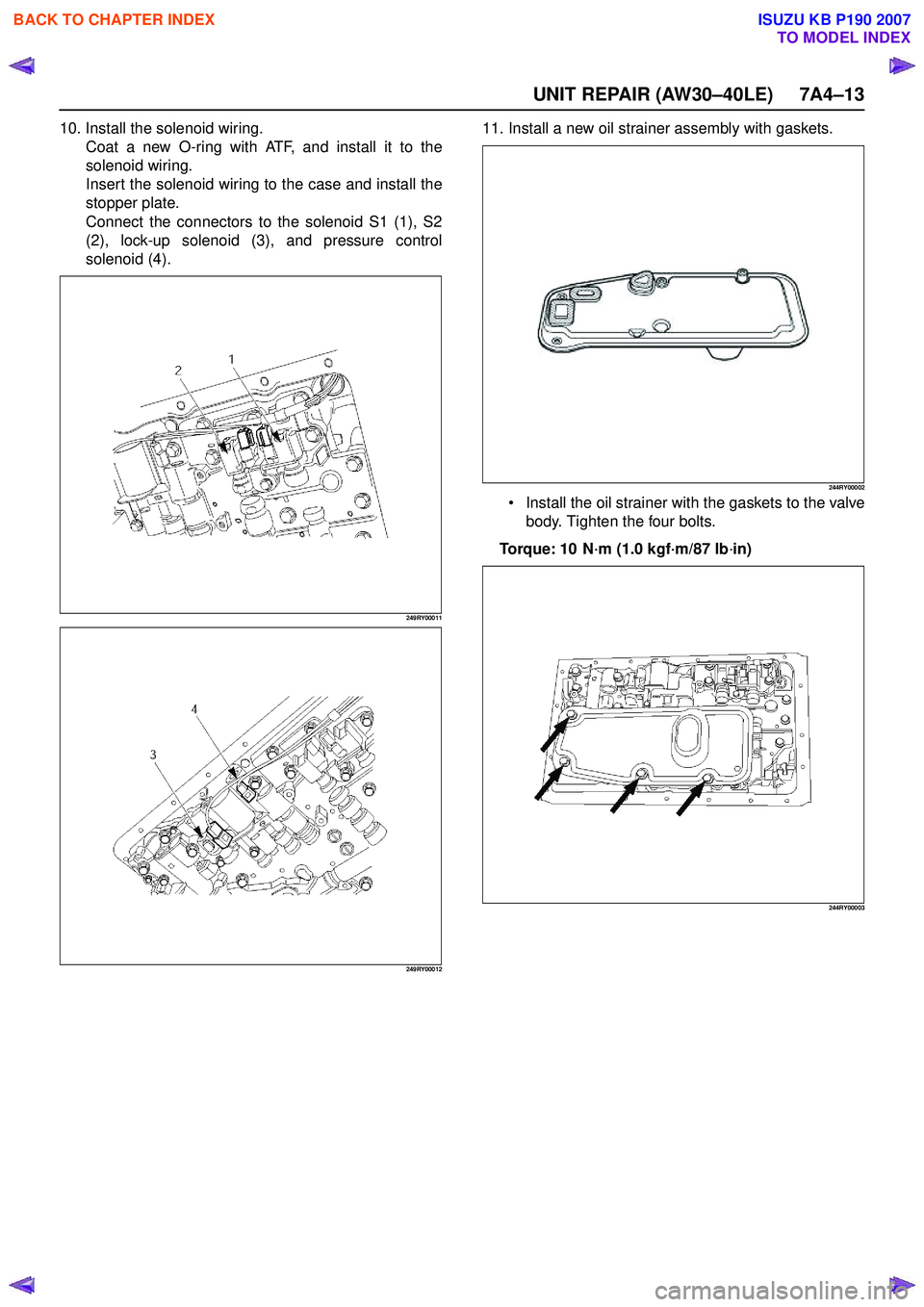 ISUZU KB P190 2007  Workshop Repair Manual UNIT REPAIR (AW30–40LE) 7A4–13
10. Install the solenoid wiring.Coat a new O-ring with ATF, and install it to the 
solenoid wiring.
Insert the solenoid wiring to the case and install the
stopper pl