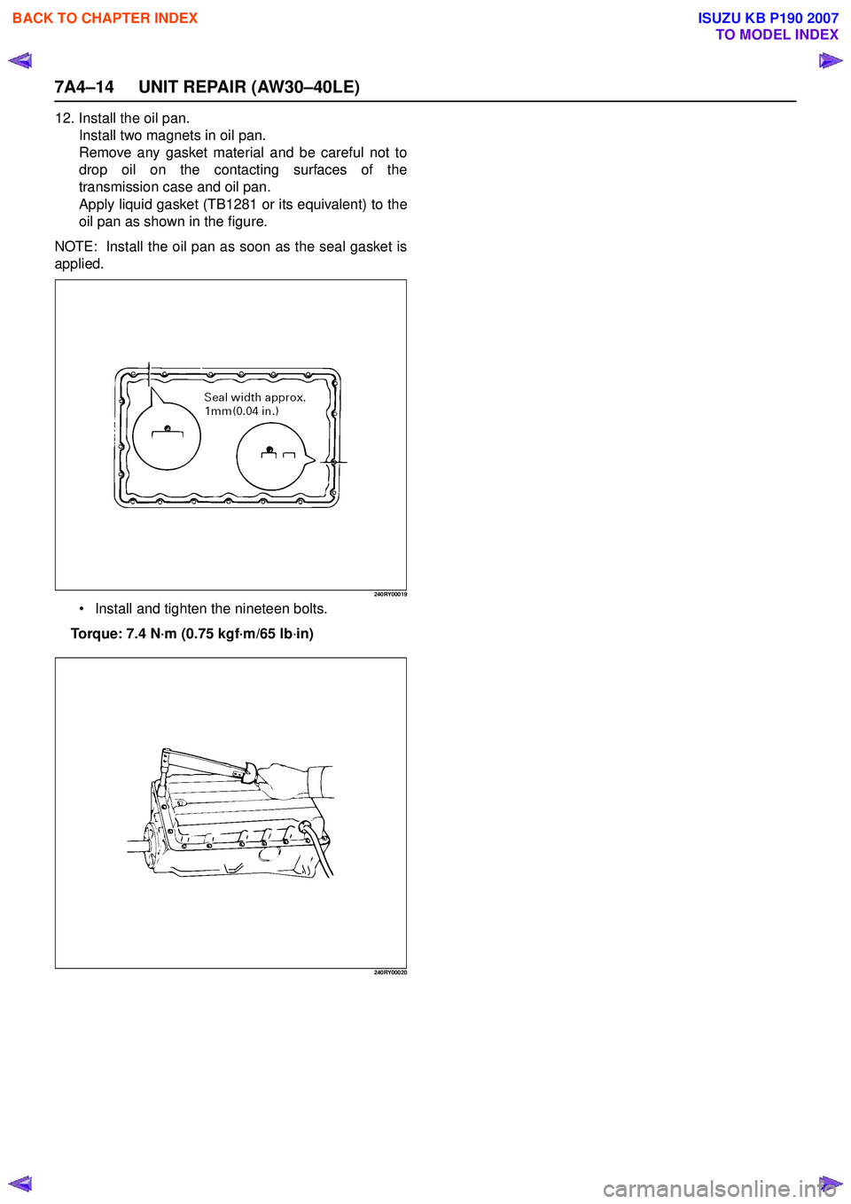 ISUZU KB P190 2007  Workshop Repair Manual 7A4–14 UNIT REPAIR (AW30–40LE)
12. Install the oil pan.Install two magnets in oil pan. 
Remove any gasket material and be careful not to
drop oil on the contacting surfaces of the
transmission cas
