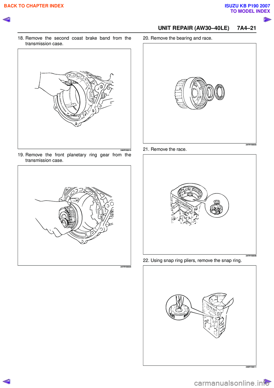 ISUZU KB P190 2007  Workshop Repair Manual UNIT REPAIR (AW30–40LE) 7A4–21
18. Remove the second coast brake band from thetransmission case.
248RY00010
19. Remove the front planetary ring gear from thetransmission case.
247RY00004
20. Remov