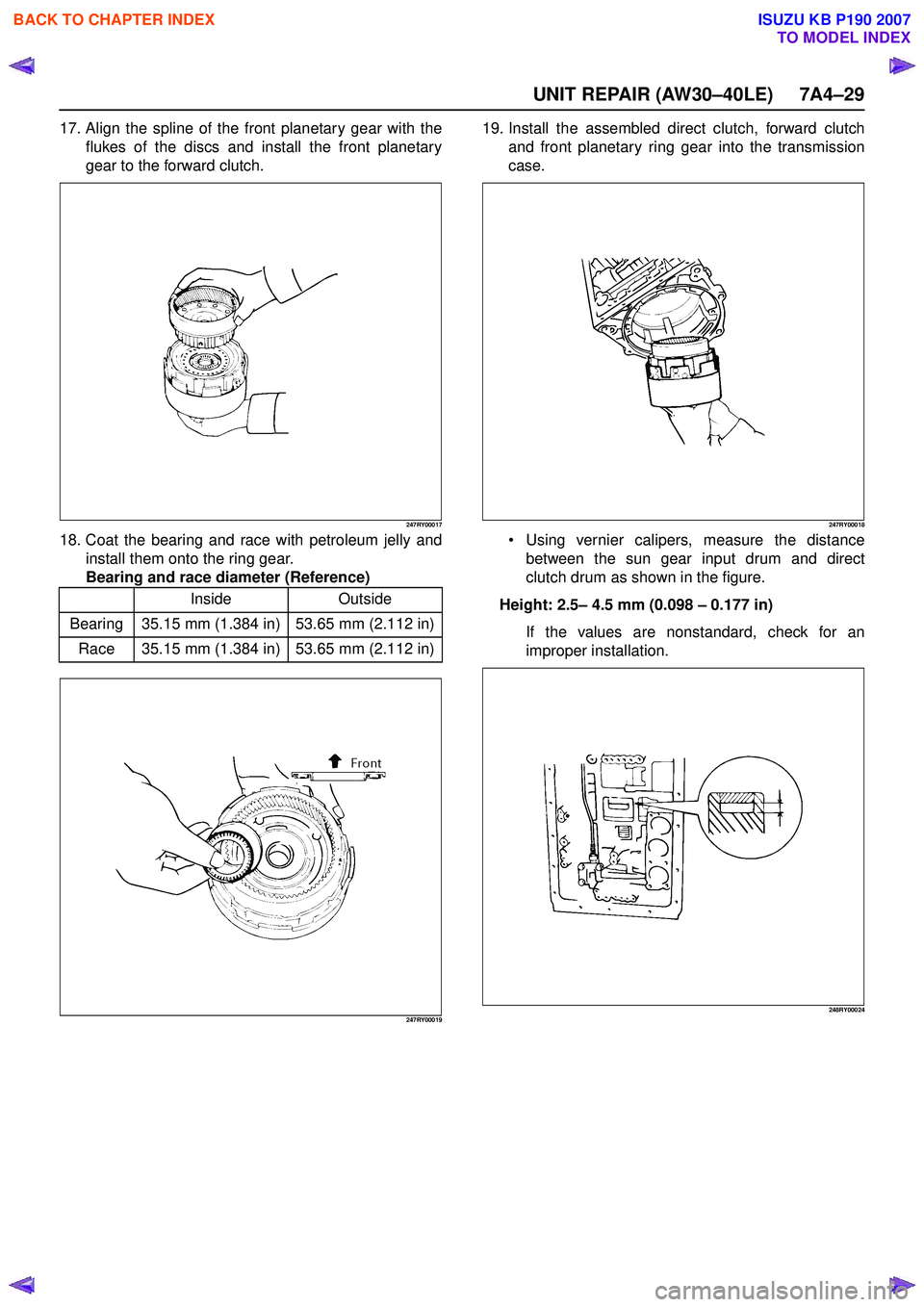 ISUZU KB P190 2007  Workshop Repair Manual UNIT REPAIR (AW30–40LE) 7A4–29
17. Align the spline of the front planetary gear with theflukes of the discs and install the front planetary 
gear to the forward clutch.
247RY00017
18. Coat the bea