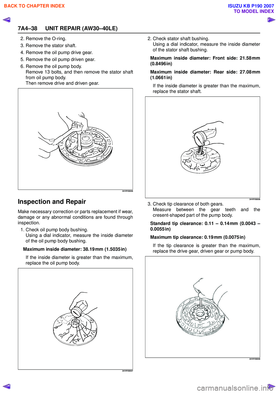 ISUZU KB P190 2007 Workshop Repair Manual 7A4–38 UNIT REPAIR (AW30–40LE)
2. Remove the O-ring.
3. Remove the stator shaft.
4. Remove the oil pump drive gear.
5. Remove the oil pump driven gear.
6. Remove the oil pump body. Remove 13 bo ISUZU KB P190 2007 Workshop Repair Manual 7A4–38 UNIT REPAIR (AW30–40LE)
2. Remove the O-ring.
3. Remove the stator shaft.
4. Remove the oil pump drive gear.
5. Remove the oil pump driven gear.
6. Remove the oil pump body. Remove 13 bo